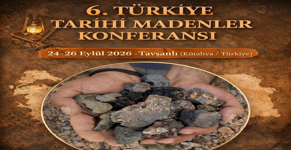 6. Türkiye Tarihi Madenler Konferansı Kütahya Tavşanlı'da Düzenlenecek